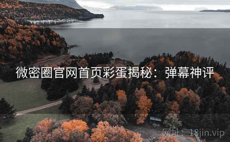 微密圈官网首页彩蛋揭秘：弹幕神评